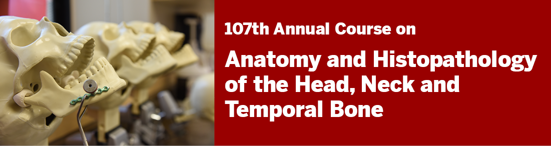107th Annual Course on Anatomy & Histopathology of the Head, Neck & Temporal Bone Banner